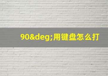 90°用键盘怎么打