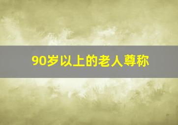 90岁以上的老人尊称