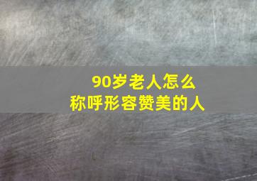 90岁老人怎么称呼形容赞美的人