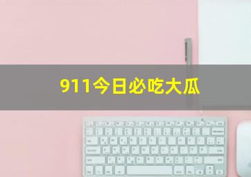 911今日必吃大瓜