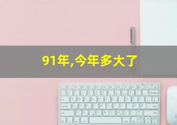 91年,今年多大了