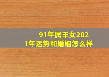 91年属羊女2021年运势和婚姻怎么样