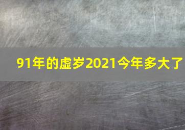 91年的虚岁2021今年多大了