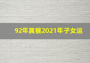 92年属猴2021年子女运