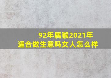 92年属猴2021年适合做生意吗女人怎么样