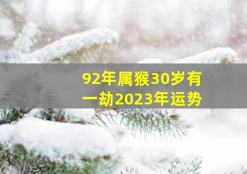 92年属猴30岁有一劫2023年运势