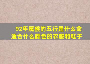 92年属猴的五行是什么命适合什么颜色的衣服和鞋子