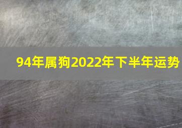 94年属狗2022年下半年运势