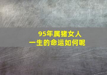 95年属猪女人一生的命运如何呢