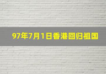 97年7月1日香港回归祖国