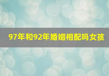 97年和92年婚姻相配吗女孩