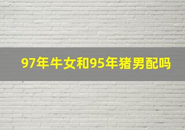 97年牛女和95年猪男配吗