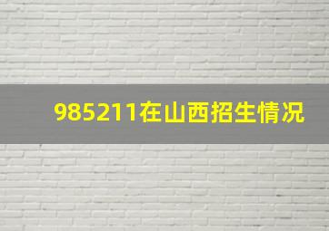 985211在山西招生情况