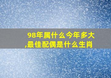 98年属什么今年多大,最佳配偶是什么生肖