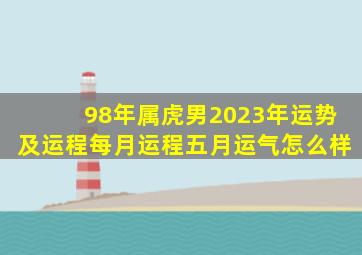 98年属虎男2023年运势及运程每月运程五月运气怎么样