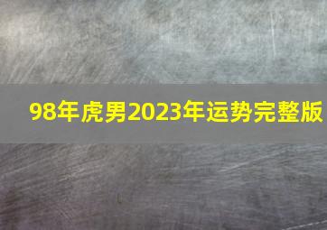 98年虎男2023年运势完整版