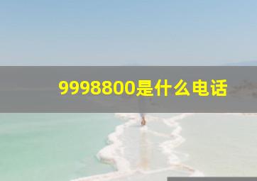 9998800是什么电话