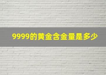 9999的黄金含金量是多少