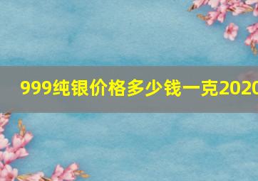 999纯银价格多少钱一克2020