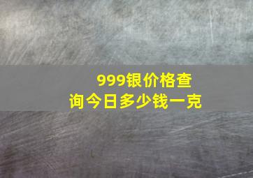 999银价格查询今日多少钱一克