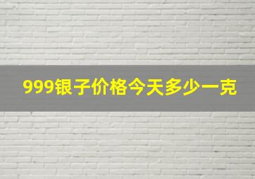 999银子价格今天多少一克