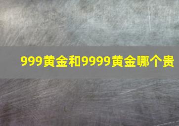 999黄金和9999黄金哪个贵