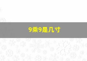 9乘9是几寸