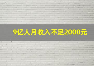 9亿人月收入不足2000元