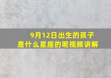 9月12日出生的孩子是什么星座的呢视频讲解