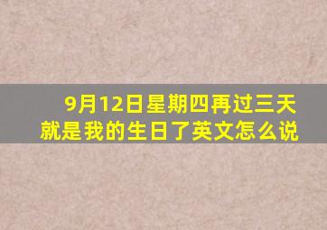 9月12日星期四再过三天就是我的生日了英文怎么说