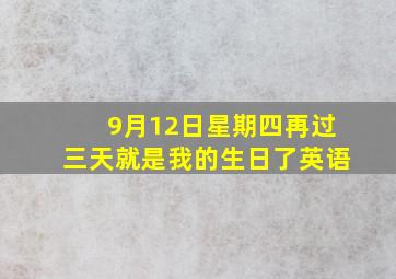 9月12日星期四再过三天就是我的生日了英语