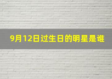 9月12日过生日的明星是谁