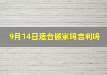 9月14日适合搬家吗吉利吗