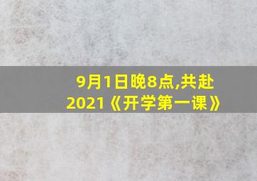 9月1日晚8点,共赴2021《开学第一课》