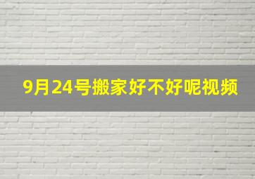 9月24号搬家好不好呢视频