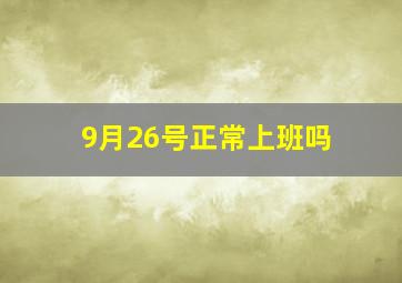 9月26号正常上班吗