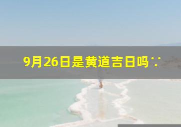 9月26日是黄道吉日吗∵