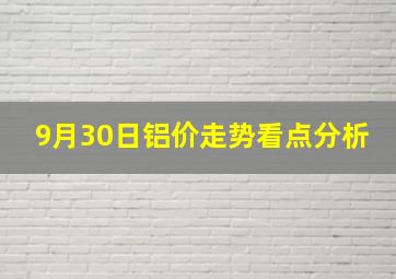 9月30日铝价走势看点分析