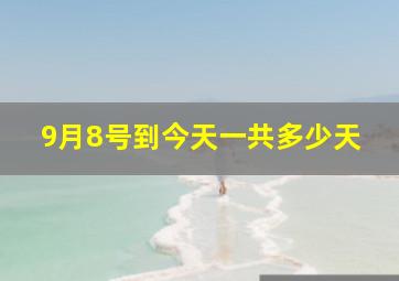 9月8号到今天一共多少天