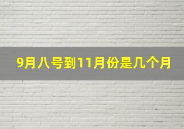 9月八号到11月份是几个月