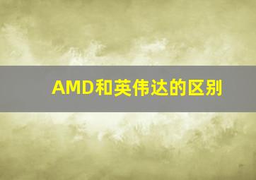 AMD和英伟达的区别