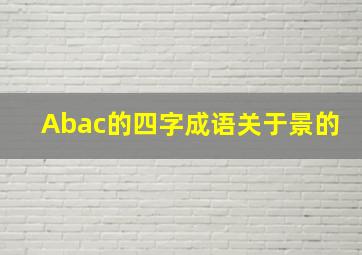 Abac的四字成语关于景的