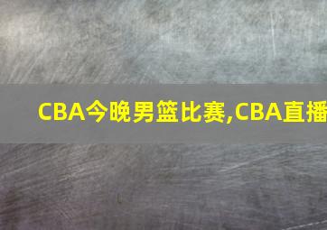 CBA今晚男篮比赛,CBA直播