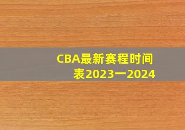 CBA最新赛程时间表2023一2024