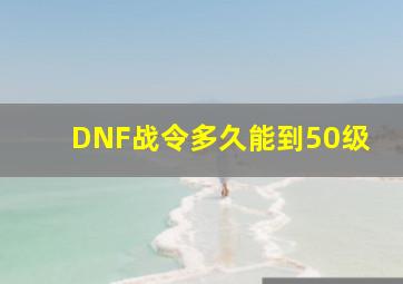 DNF战令多久能到50级