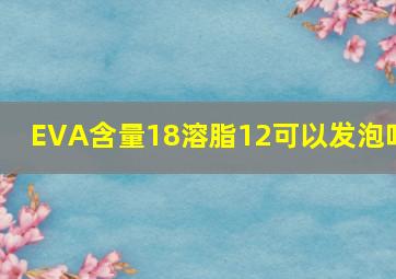 EVA含量18溶脂12可以发泡吗