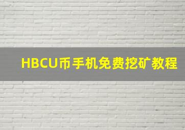 HBCU币手机免费挖矿教程