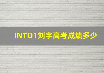 INTO1刘宇高考成绩多少