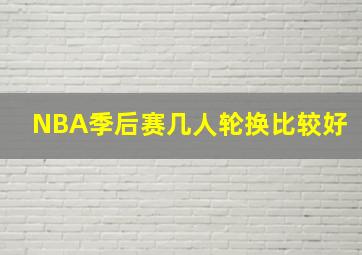 NBA季后赛几人轮换比较好