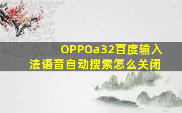 OPPOa32百度输入法语音自动搜索怎么关闭